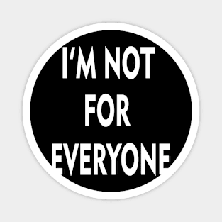 I'M NOT FOR EVERYONE Magnet